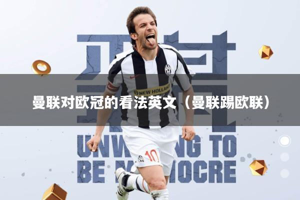 曼联对欧冠的看法英文(曼联踢欧联)
